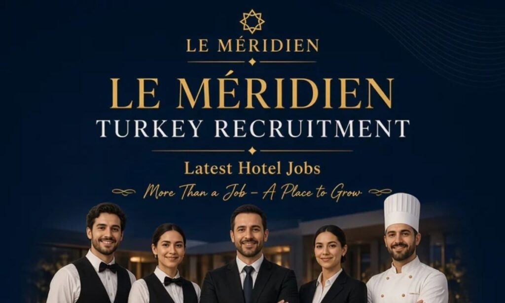 Le Méridien Turkey Recruitment – Latest Hotel Jobs